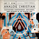 Analog Christian: Cultivating Contentment, Resilience, and Wisdom in the Digital Age Audiobook