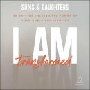 I Am Transformed: 40 Days to Unleash the Power of Your God-Given Identity Audiobook