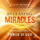 Releasing Miracles: How to Walk in the Supernatural Power of God Audiobook