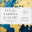 Let the Nations Be Glad!, 30th Anniversary Edition: The Supremacy of God in Missions Audiobook