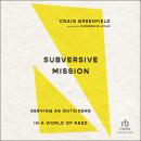 Subversive Mission: Serving as Outsiders in a World of Need Audiobook