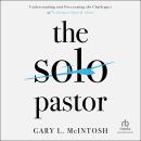 The Solo Pastor: Understanding and Overcoming the Challenges of Leading a Church Alone Audiobook