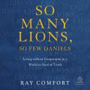 So Many Lions, So Few Daniels: Living Without Compromise in a World in Need of Truth Audiobook