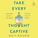 Take Every Thought Captive: Exchange Lies of the Enemy for the Mind of Christ Audiobook