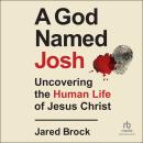 A God Named Josh: Uncovering the Human Life of Jesus Christ Audiobook