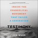 Testimony: Inside the Evangelical Movement That Failed a Generation Audiobook