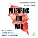 Preparing for War: The Extremist History of White Christian Nationalism—and What Comes Next, Bradley Onishi