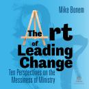 The Art of Leading Change: Ten Perspectives on the Messiness of Ministry Audiobook