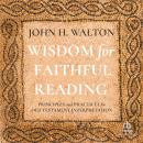 Wisdom for Faithful Reading: Principles and Practices for Old Testament Interpretation Audiobook