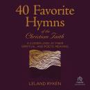 40 Favorite Hymns of the Christian Faith: A Closer Look at Their Spiritual and Poetic Meaning Audiobook