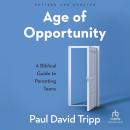 Age of Opportunity, Revised and Expanded: A Biblical Guide to Parenting Teens Audiobook