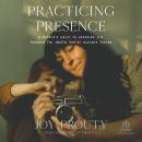 Practicing Presence: A Mother's Guide to Savoring Life through the Photos You're Already Taking Audiobook