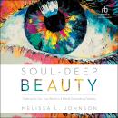 Soul-Deep Beauty: Fighting for Our True Worth in a World Demanding Flawless Audiobook