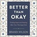 Better Than Okay: Finding Hope and Healing After Your Marriage Ends Audiobook