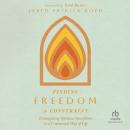 Finding Freedom in Constraint: Reimagining Spiritual Disciplines as a Communal Way of Life, Jared Patrick Boyd