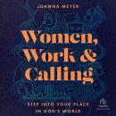 Women, Work, and Calling: Step into Your Place in God's World Audiobook