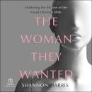 The Woman They Wanted: Shattering the Illusion of the Good Christian Wife Audiobook