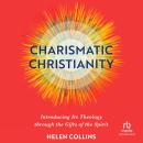 Charismatic Christianity: Introducing Its Theology Through the Gifts of the Spirit Audiobook