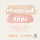 Miscarried Hope: Journeying With Jesus Through Pregnancy and Infant Loss Audiobook