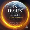 In Jesus' Name: 5 Altars of Prayer That Move Heaven and Earth Audiobook