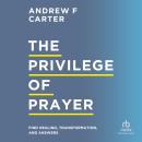 The Privilege of Prayer: Find Healing, Transformation, and Answers Audiobook