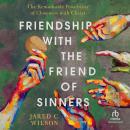Friendship with the Friend of Sinners: The Remarkable Possibility of Closeness with Christ Audiobook