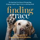 Finding Grace: The Inspiring True Story of Therapy Dogs Bringing Comfort, Hope, and Love to a Hurtin Audiobook