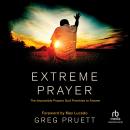 Extreme Prayer: The Impossible Prayers God Promises to Answer Audiobook