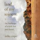 Land of My Sojourn: The Landscape of a Faith Lost and Found Audiobook