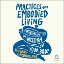 Practices for Embodied Living: Experiencing the Wisdom of Your Body Audiobook