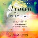 Awaken the Dreamscape: The Building Blocks for Understanding the Supernatural Power of Your Dreams Audiobook