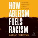 How Ableism Fuels Racism: Dismantling the Hierarchy of Bodies in the Church, Lamar Hardwick