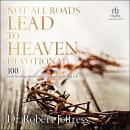 Not All Roads Lead to Heaven Devotional: 100 Daily Readings about Our Only Hope for Eternal Life Audiobook