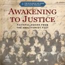 Awakening to Justice: Faithful Voices from the Abolitionist Past Audiobook