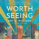 Worth Seeing: Viewing Others Through God's Eyes Audiobook