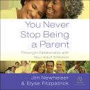 You Never Stop Being a Parent: Thriving in Relationship with Your Adult Children Audiobook