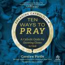 Ten Ways to Pray: A Catholic Guide for Drawing Closer to God (Engaging Catholicism) Audiobook