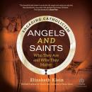 Angels and Saints: Who They Are and Why They Matter (Engaging Catholicism) Audiobook