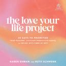 The Love Your Life Project: 40 Days to Prioritize Your Passions, Cultivate Productive Habits, and Re Audiobook