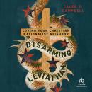 Disarming Leviathan: Loving Your Christian Nationalist Neighbor, Caleb E. Campbell