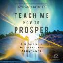 Teach Me How to Prosper: Biblical Keys to Supernatural Abundance Audiobook