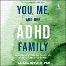 You, Me, and Our ADHD Family: Practical Steps to Cultivate Healthy Relationships Audiobook