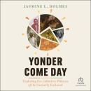 Yonder Come Day: Exploring the Collective Witness of the Formerly Enslaved Audiobook