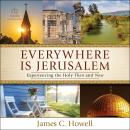 Everywhere Is Jerusalem: Experiencing the Holy Then and Now Audiobook