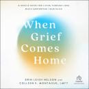 When Grief Comes Home: A Gentle Guide for Living Through Loss While Supporting Your Child Audiobook