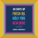 40 Days of Fresh Oil, Holy Fire, New Wine: A Devotional Audiobook