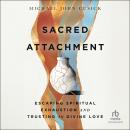 Sacred Attachment: Escaping Spiritual Exhaustion and Trusting in Divine Love Audiobook