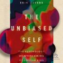 The Unbiased Self: The Psychology of Overcoming Cognitive Bias Audiobook