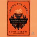 Passing the Torch: An Apology for Classical Christian Education Audiobook