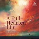 A Full-Hearted Life: Following Jesus in This Secular Age Audiobook